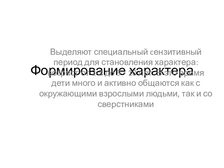 Формирование характера Выделяют специальный cензитивный период для становления характера: возраст от