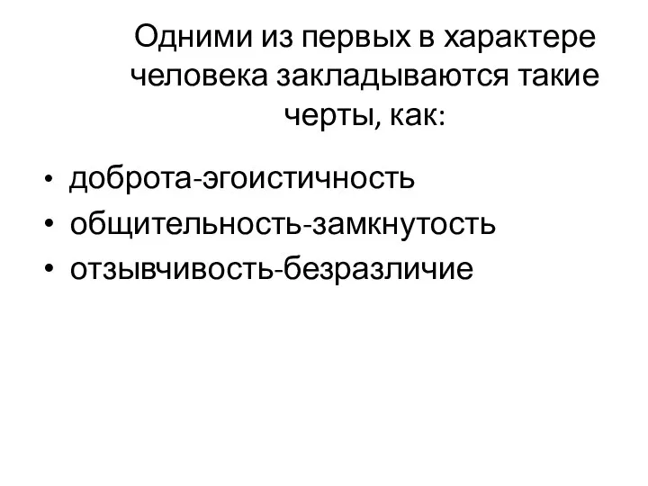 Одними из первых в характере человека закладываются такие черты, как: доброта-эгоистичность общительность-замкнутость отзывчивость-безразличие