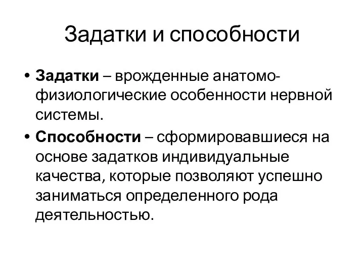 Задатки и способности Задатки – врожденные анатомо-физиологические особенности нервной системы. Способности