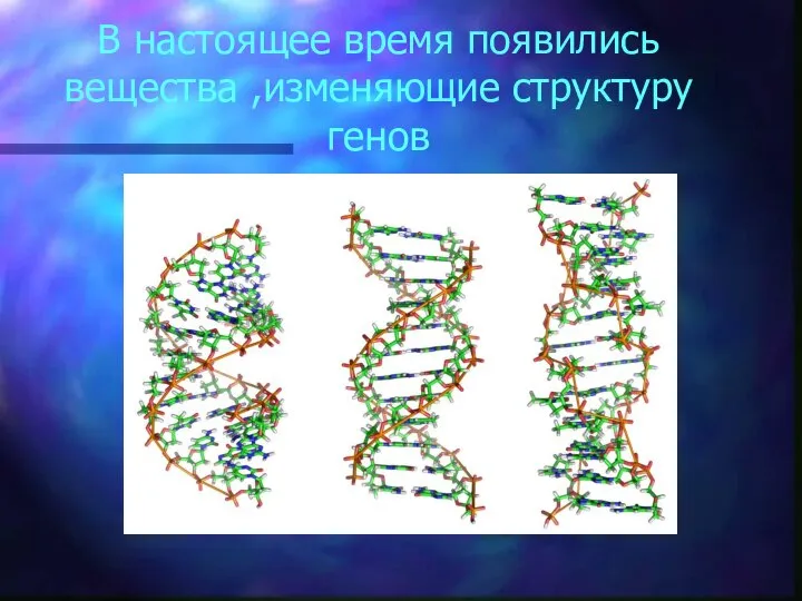 В настоящее время появились вещества ,изменяющие структуру генов