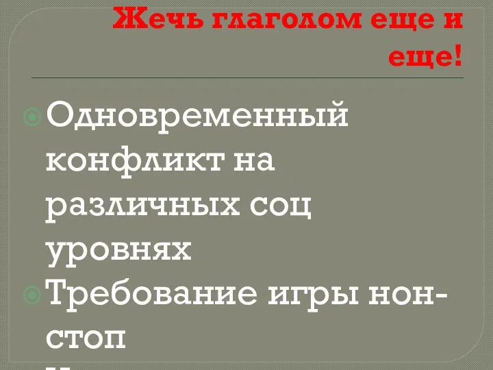 Жечь глаголом еще и еще! Одновременный конфликт на различных соц уровнях Требование игры нон-стоп Игротехники