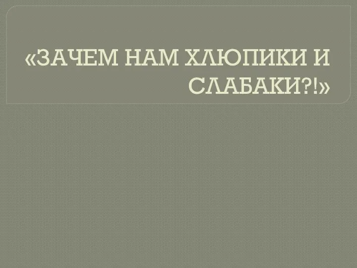 «ЗАЧЕМ НАМ ХЛЮПИКИ И СЛАБАКИ?!»