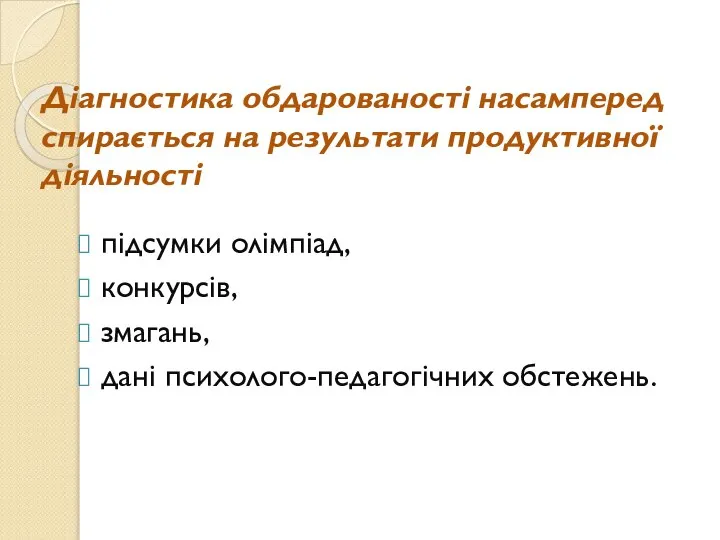 Діагностика обдарованості насамперед спирається на результати продуктивної діяльності підсумки олімпіад, конкурсів, змагань, дані психолого-педагогічних обстежень.