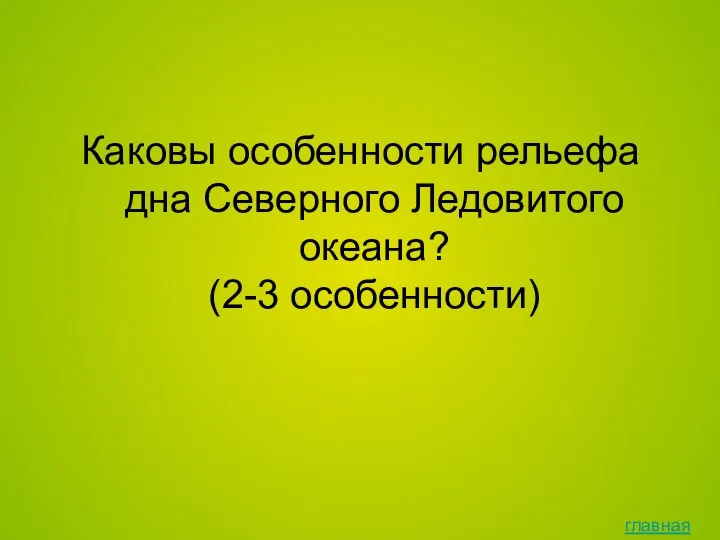 Каковы особенности рельефа дна Северного Ледовитого океана? (2-3 особенности) главная