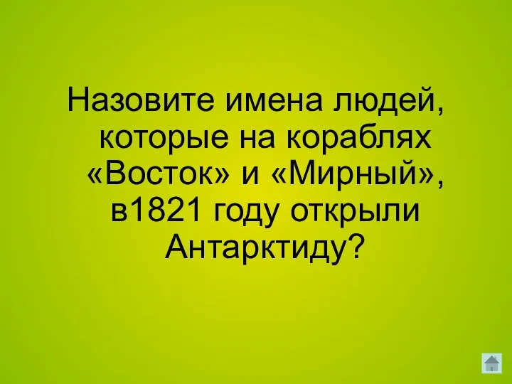 Назовите имена людей, которые на кораблях «Восток» и «Мирный», в1821 году открыли Антарктиду?