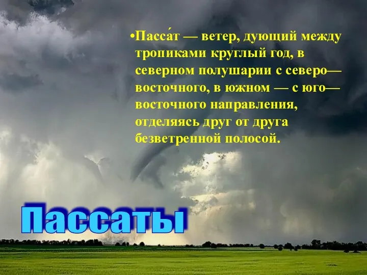 Пасса́т — ветер, дующий между тропиками круглый год, в северном полушарии