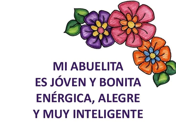 MI ABUELITA ES JÓVEN Y BONITA ENÉRGICA, ALEGRE Y MUY INTELIGENTE