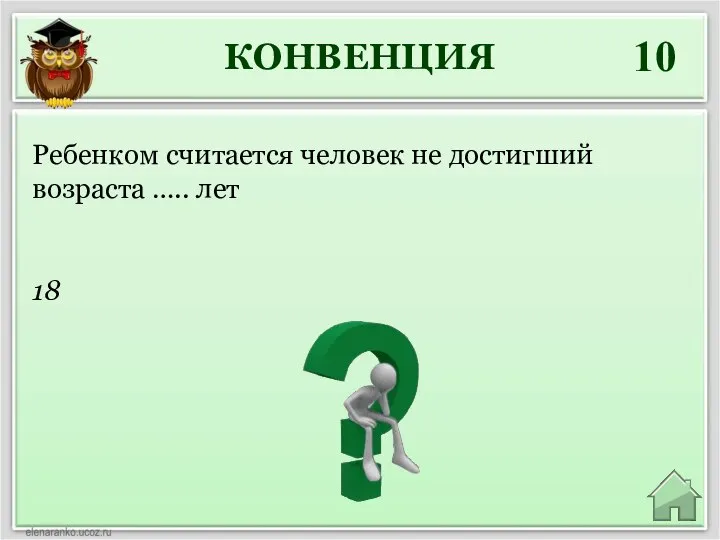 КОНВЕНЦИЯ 10 18 Ребенком считается человек не достигший возраста ….. лет