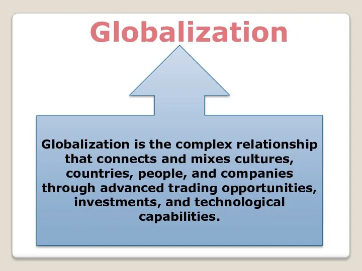 Globalization Globalization is the complex relationship that connects and mixes cultures,