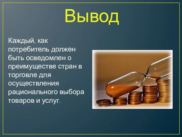 Вывод Каждый, как потребитель должен быть осведомлен о преимуществе стран в