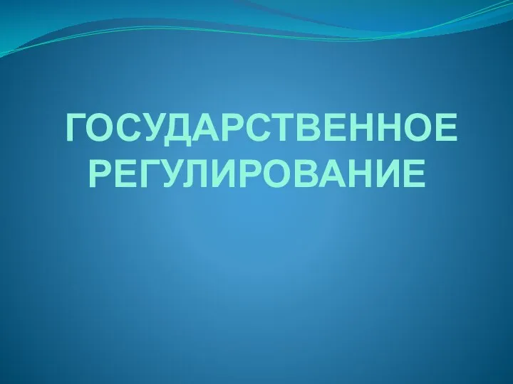 ГОСУДАРСТВЕННОЕ РЕГУЛИРОВАНИЕ