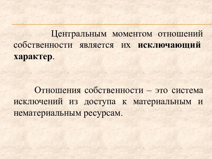 Центральным моментом отношений собственности является их исключающий характер. Отношения собственности –