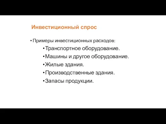 Инвестиционный спрос Примеры инвестиционных расходов: Транспортное оборудование. Машины и другое оборудование.