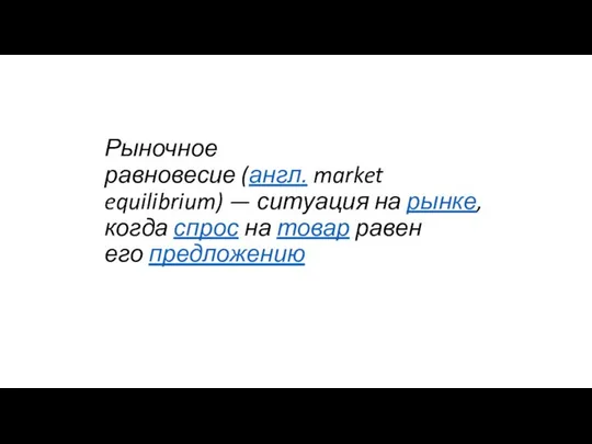 Рыночное равновесие (англ. market equilibrium) — ситуация на рынке, когда спрос на товар равен его предложению