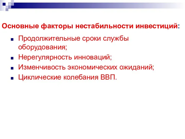 Основные факторы нестабильности инвестиций: Продолжительные сроки службы оборудования; Нерегулярность инноваций; Изменчивость экономических ожиданий; Циклические колебания ВВП.