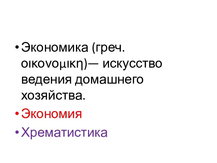 Экономика (греч. οικονομικη)— искусство ведения домашнего хозяйства. Экономия Хрематистика