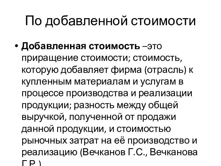 По добавленной стоимости Добавленная стоимость –это приращение стоимости; стоимость, которую добавляет