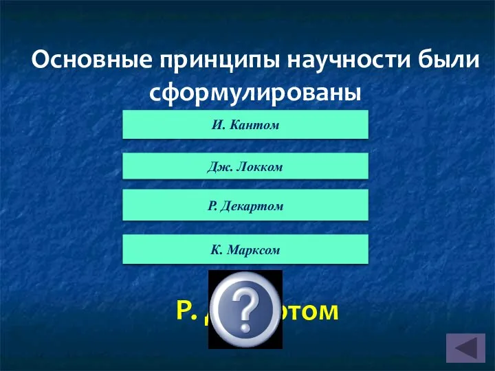 Основные принципы научности были сформулированы Р. Декартом И. Кантом Дж. Локком Р. Декартом К. Марксом