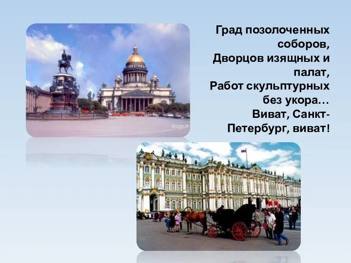 Град позолоченных соборов, Дворцов изящных и палат, Работ скульптурных без укора… Виват, Санкт-Петербург, виват!