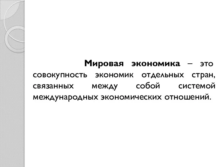 Мировая экономика – это совокупность экономик отдельных стран, связанных между собой системой международных экономических отношений.