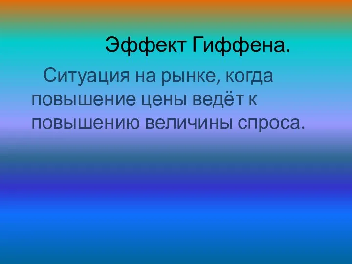 Эффект Гиффена. Ситуация на рынке, когда повышение цены ведёт к повышению величины спроса.