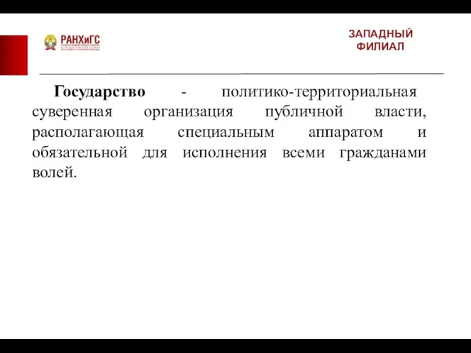 ЗАПАДНЫЙ ФИЛИАЛ Государство - политико-территориальная суверенная организация публичной власти, располагающая специальным