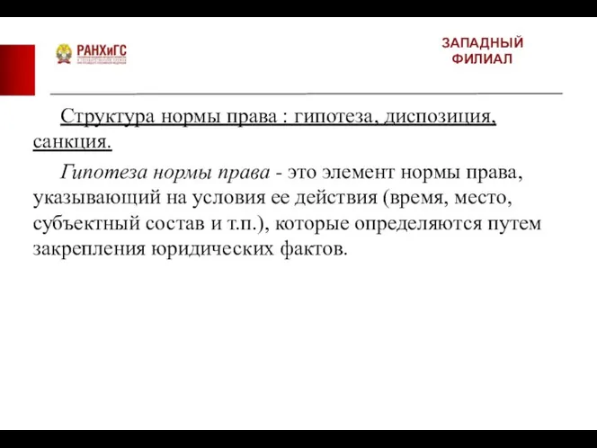 ЗАПАДНЫЙ ФИЛИАЛ Структура нормы права : гипотеза, диспозиция, санкция. Гипотеза нормы