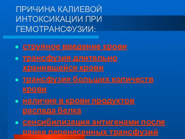 ПРИЧИНА КАЛИЕВОЙ ИНТОКСИКАЦИИ ПРИ ГЕМОТРАНСФУЗИИ: струйное введение крови трансфузия длительно хранившейся