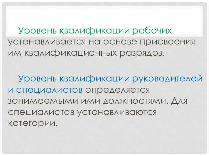 Уровень квалификации рабочих устанавливается на основе присвоения им квалификационных разрядов. Уровень