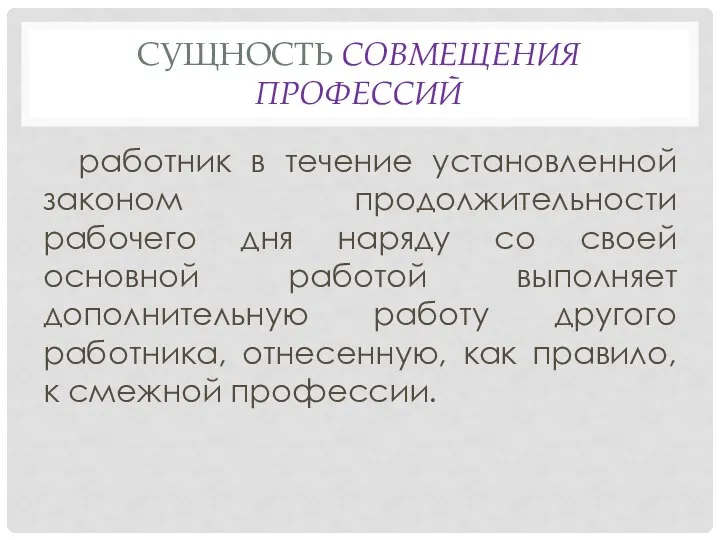 СУЩНОСТЬ СОВМЕЩЕНИЯ ПРОФЕССИЙ работник в течение установленной законом продолжительности рабочего дня