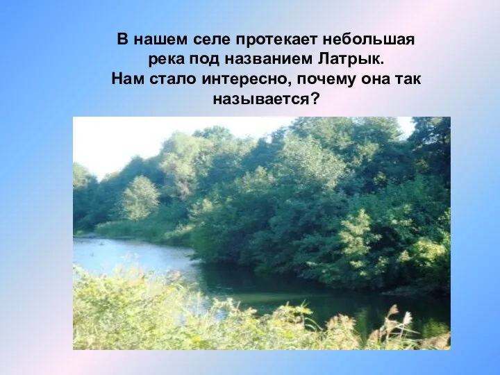 В нашем селе протекает небольшая река под названием Латрык. Нам стало интересно, почему она так называется?