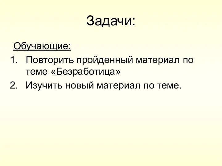 Задачи: Обучающие: Повторить пройденный материал по теме «Безработица» Изучить новый материал по теме.