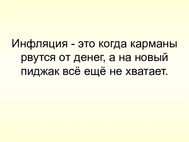 Инфляция - это когда карманы рвутся от денег, а на новый пиджак всё ещё не хватает.