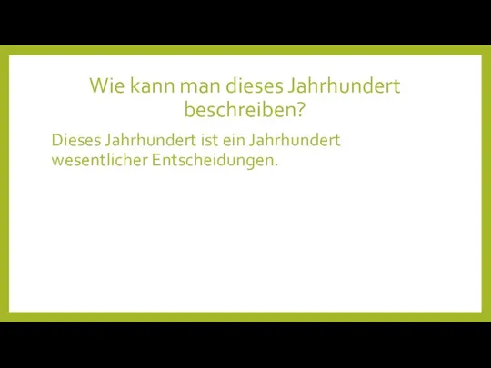 Wie kann man dieses Jahrhundert beschreiben? Dieses Jahrhundert ist ein Jahrhundert wesentlicher Entscheidungen.