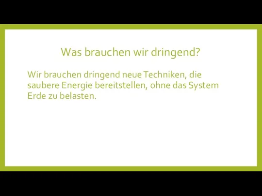 Was brauchen wir dringend? Wir brauchen dringend neue Techniken, die saubere