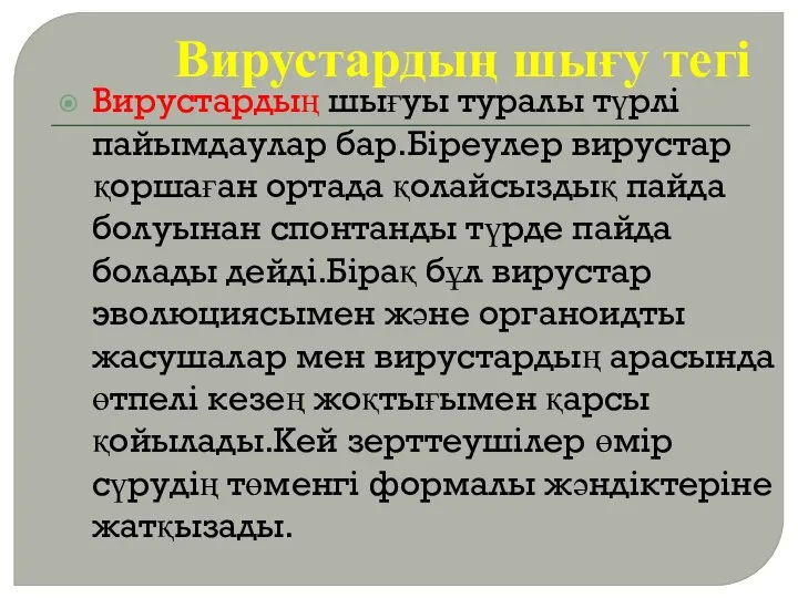 Вирустардың шығу тегі Вирустардың шығуы туралы түрлі пайымдаулар бар.Біреулер вирустар қоршаған