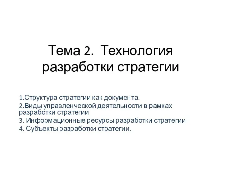 Тема 2. Технология разработки стратегии 1.Структура стратегии как документа. 2.Виды управленческой