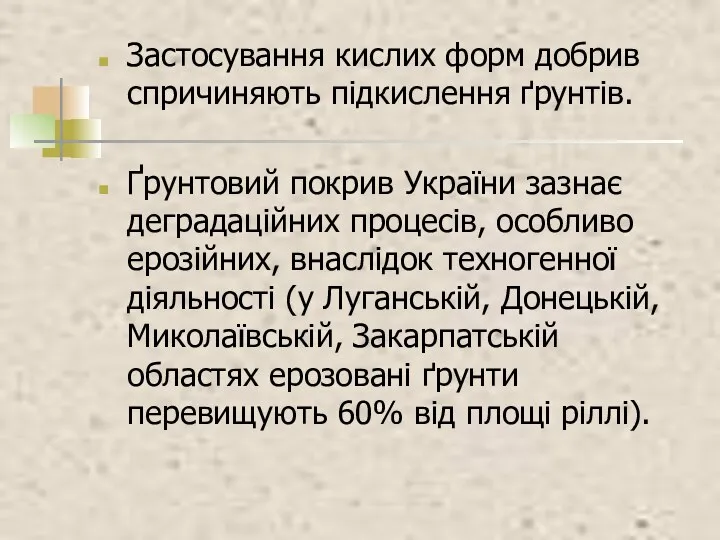 Застосування кислих форм добрив спричиняють підкислення ґрунтів. Ґрунтовий покрив України зазнає