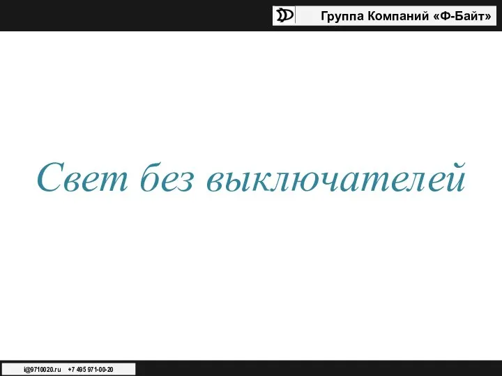 Свет без выключателей Группа Компаний «Ф-Байт» i@9710020.ru +7 495 971-00-20