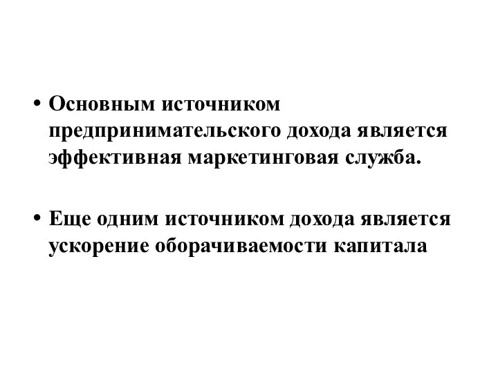 Основным источником предпринимательского дохода является эффективная маркетинговая служба. Еще одним источником дохода является ускорение обо­рачиваемости капитала