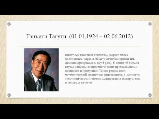 Гэнъити Тагути (01.01.1924 – 02.06.2012) известный японский статистик, лауреат самых престижных