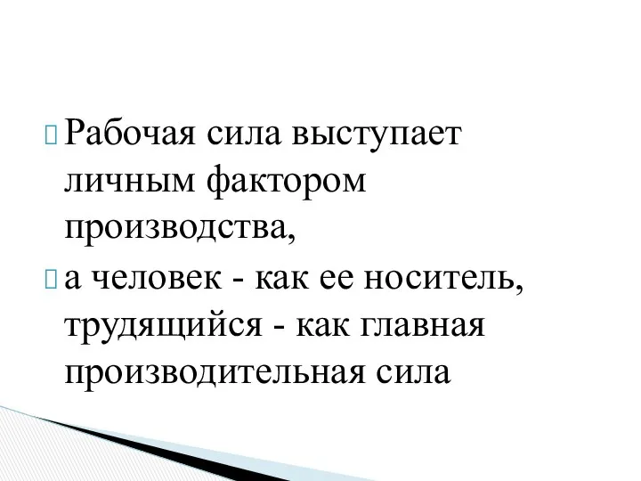 Рабочая сила выступает личным фактором производства, а человек - как ее