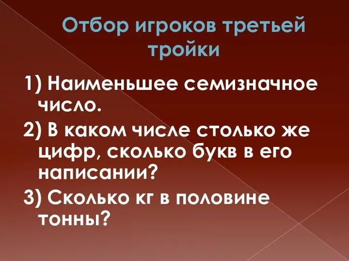 Отбор игроков третьей тройки 1) Наименьшее семизначное число. 2) В каком