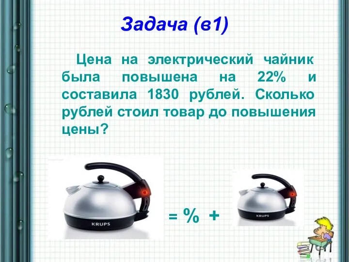 Задача (в1) Цена на электрический чайник была повышена на 22% и