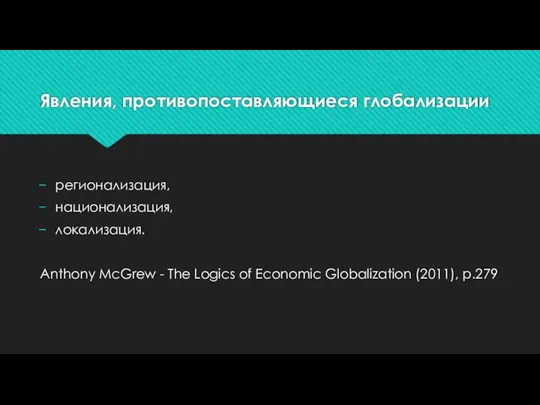 Явления, противопоставляющиеся глобализации регионализация, национализация, локализация. Anthony McGrew - The Logics of Economic Globalization (2011), p.279