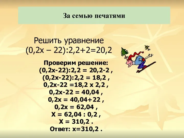 За семью печатями Решить уравнение (0,2х – 22):2,2+2=20,2 Проверим решение: (0,2х-22):2,2