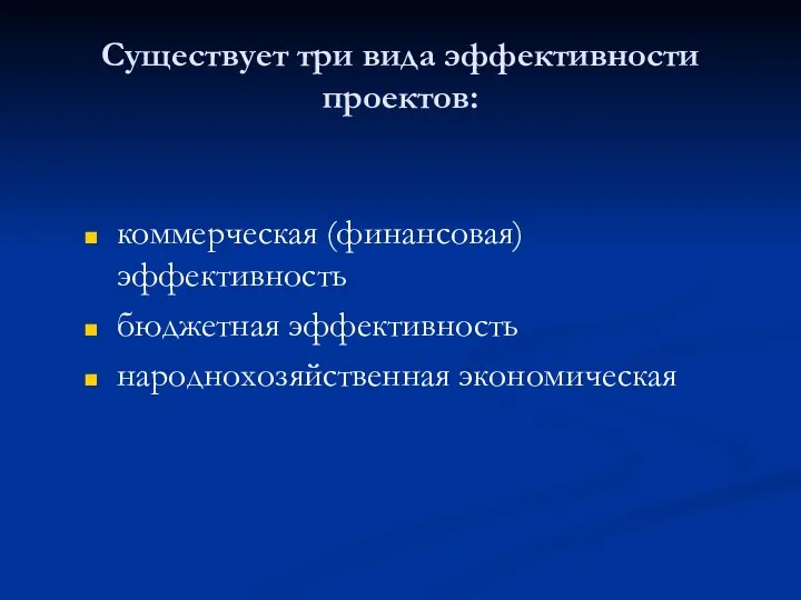 Существует три вида эффективности проектов: коммерческая (финансовая) эффективность бюджетная эффективность народнохозяйственная экономическая