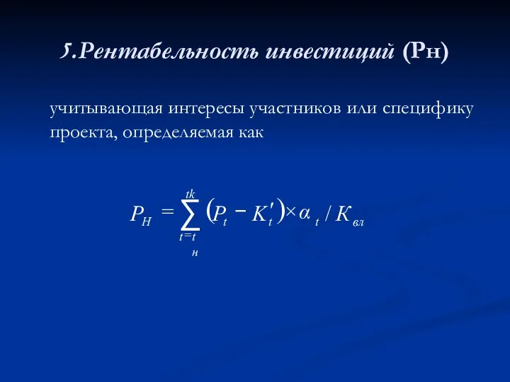 5.Рентабельность инвестиций (Рн) учитывающая интересы участников или специфику проекта, определяемая как