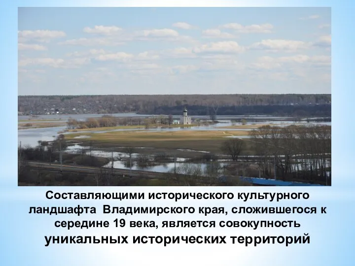 Составляющими исторического культурного ландшафта Владимирского края, сложившегося к середине 19 века, является совокупность уникальных исторических территорий