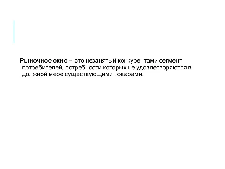 Рыночное окно – это незанятый конкурентами сегмент потребителей, потребности которых не